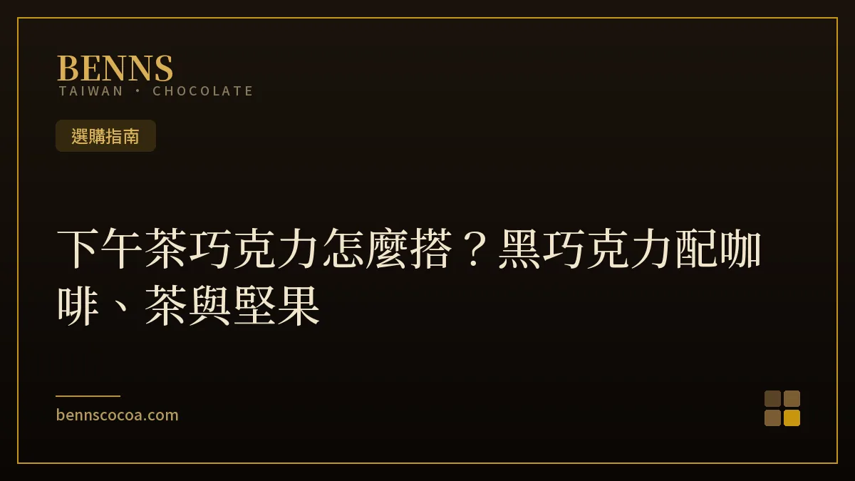 下午茶巧克力搭配：黑巧克力配咖啡、台灣茶與堅果