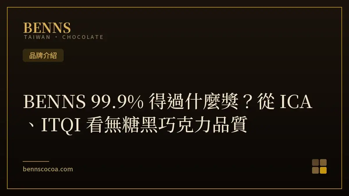 BENNS 99.9% 無糖黑巧克力得獎與品質：從 ICA、ITQI 獎項角度理解純素高濃度黑巧克力
