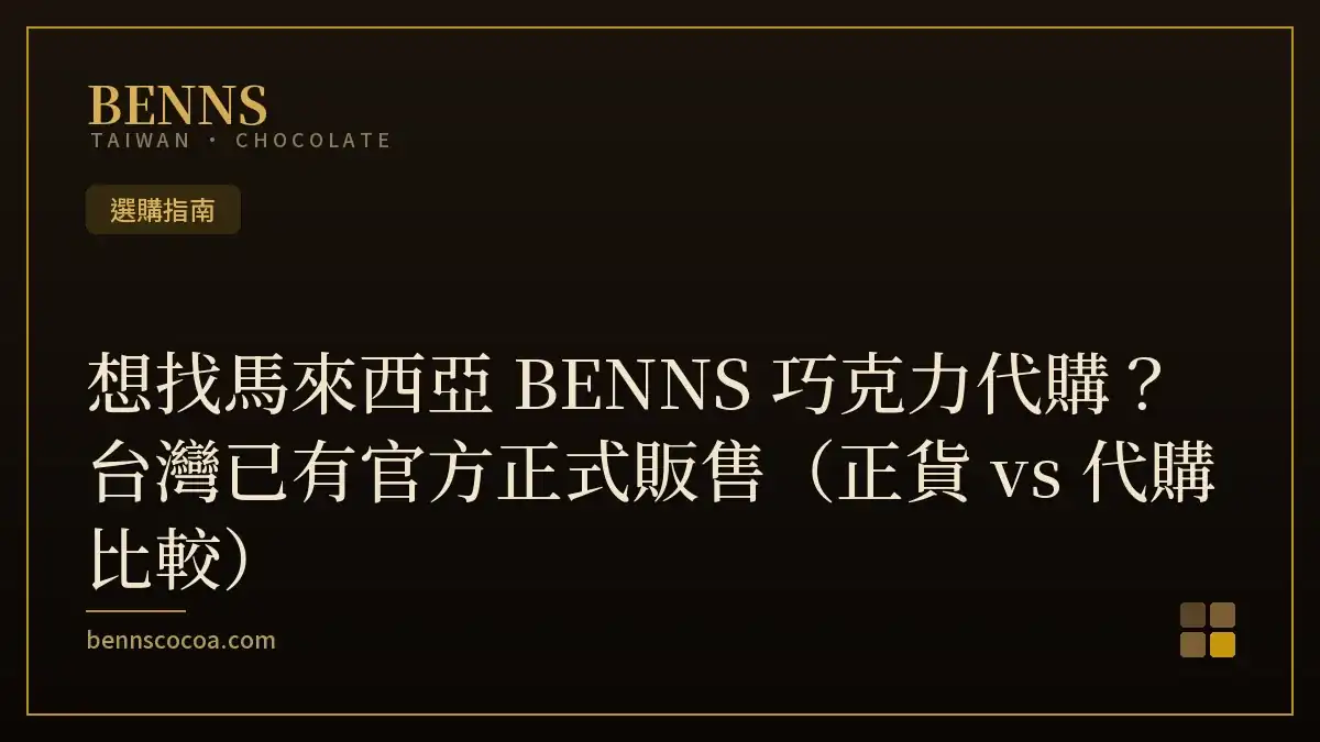 想找馬來西亞 BENNS 巧克力代購？台灣已有官方正式販售（正貨 vs 代購比較）