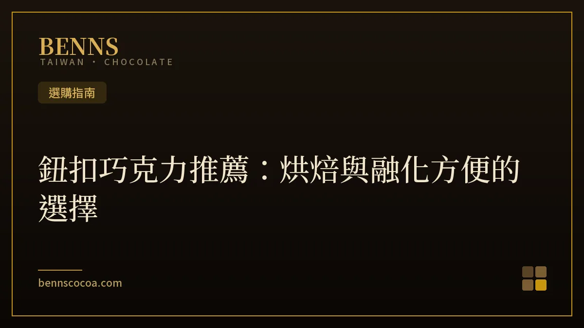 鈕扣巧克力推薦：鈕釦狀與片狀黑巧克力融化烘焙選購比較