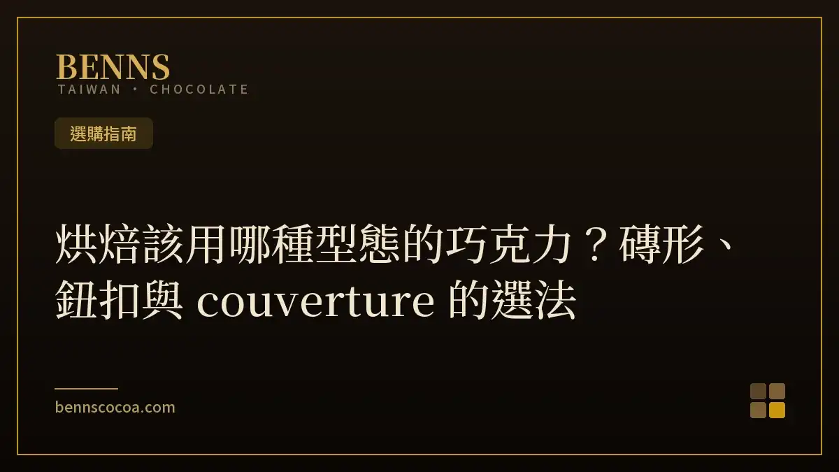 烘焙用巧克力型態比較：磚形、鈕扣與 couverture 調溫巧克力