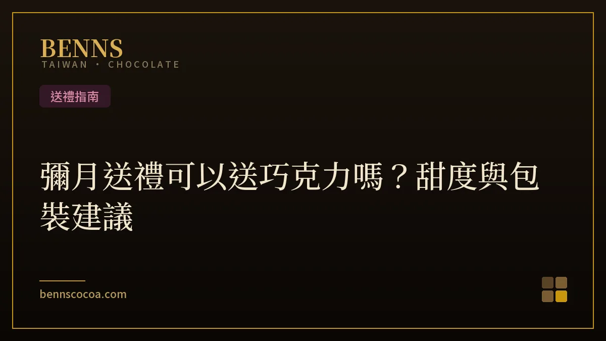 彌月禮盒巧克力選購比較，BENNS 從可可濃度、甜度、成分到包裝的彌月送禮建議
