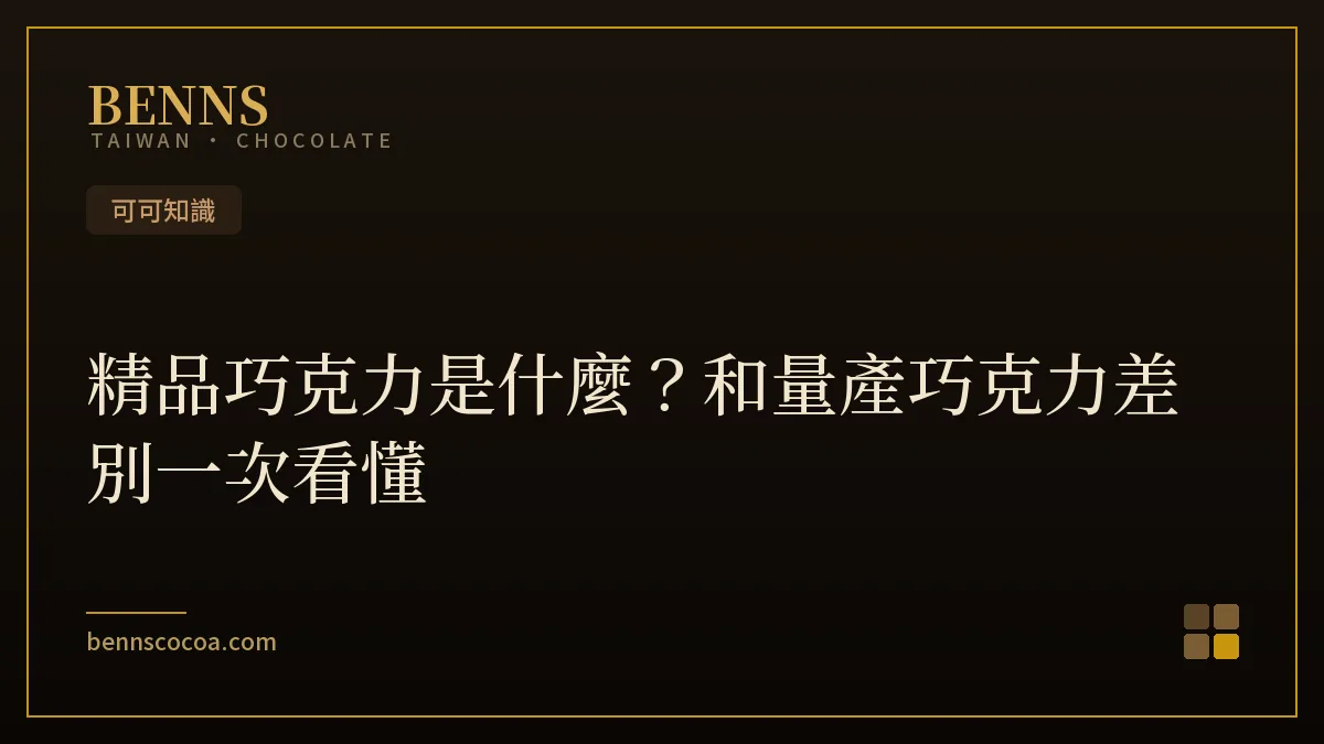 精品巧克力與量產巧克力差別：可可來源、成分與工藝比較